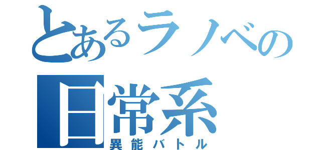 とあるラノベの日常系（異能バトル）