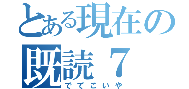 とある現在の既読７（でてこいや）