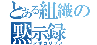 とある組織の黙示録（アポカリプス）