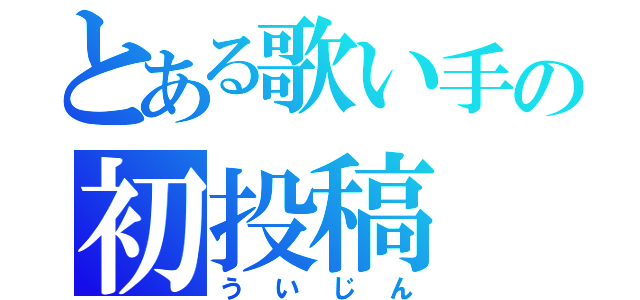 とある歌い手の初投稿（ういじん）