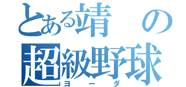 とある靖の超級野球部（ヨーダ）