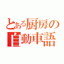 とある厨房の自動車語（）