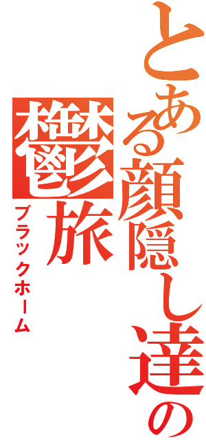 とある顔隠し達の鬱旅Ⅱ（ブラックホーム）