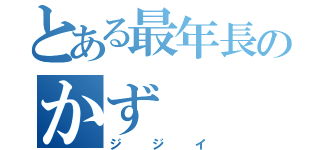 とある最年長のかず（ジジイ）