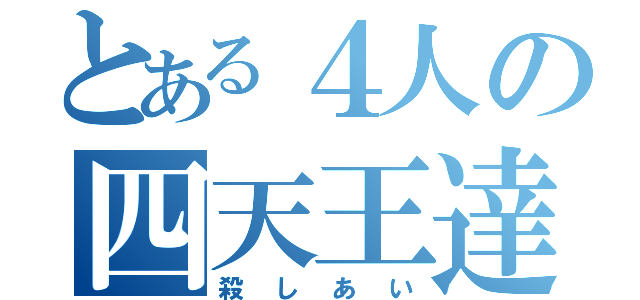 とある４人の四天王達（殺しあい）