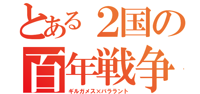 とある２国の百年戦争（ギルガメス×バララント）