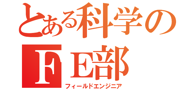 とある科学のＦＥ部（フィールドエンジニア）