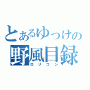 とあるゆっけの野風目録（ロリコン）