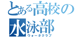 とある高校の水泳部（ウォータクラブ）