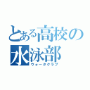 とある高校の水泳部（ウォータクラブ）