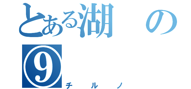 とある湖の⑨（チルノ）