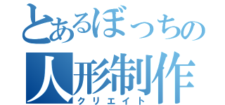 とあるぼっちの人形制作（クリエイト）