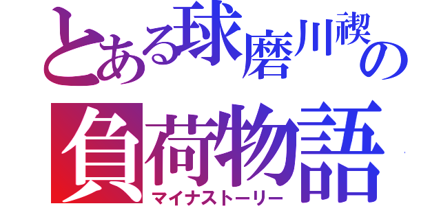 とある球磨川禊の負荷物語（マイナストーリー）