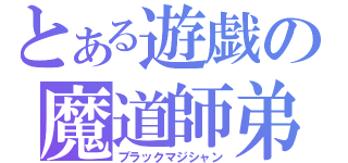 とある遊戯の魔道師弟（ブラックマジシャン）