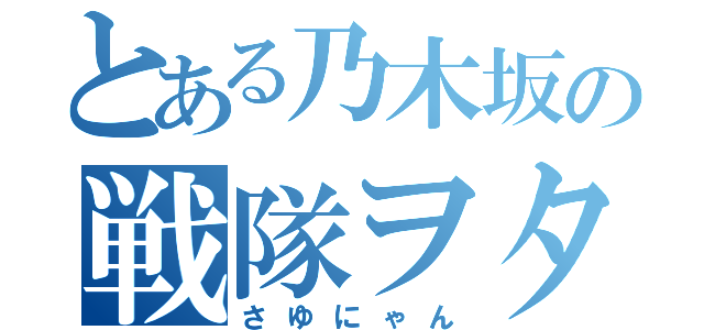 とある乃木坂の戦隊ヲタ（さゆにゃん）