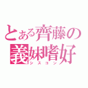 とある齊藤の義妹嗜好（シスコン）