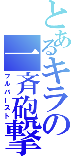 とあるキラの一斉砲撃（フルバースト）