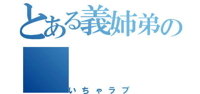 とある義姉弟の（いちゃラブ）