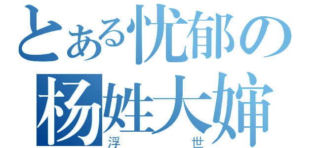 とある忧郁の杨姓大婶（浮世）