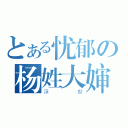 とある忧郁の杨姓大婶（浮世）