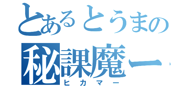 とあるとうまの秘課魔ー（ヒカマー）