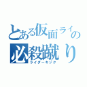 とある仮面ライダーの必殺蹴り（ライダーキック）