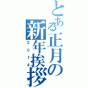 とある正月の新年挨拶（２０１４）