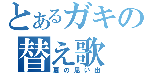 とあるガキの替え歌（夏の思い出）