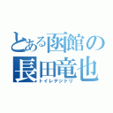 とある函館の長田竜也（トイレデジドリ）