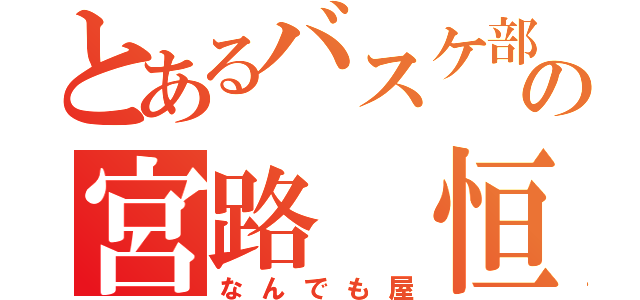 とあるバスケ部の宮路 恒紀（なんでも屋）