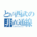 とある西武の非直通線（ノンダイレクション）