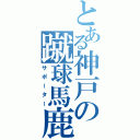 とある神戸の蹴球馬鹿（サポーター）