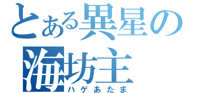 とある異星の海坊主（ハゲあたま）