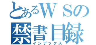 とあるＷＳの禁書目録（インデックス）