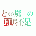 とある嵐の班長不足（リーダー大野）