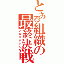 とある組織の最終決戦（アルマゲドン）