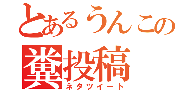 とあるうんこの糞投稿（ネタツイート）