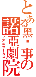 とある黑执事の諾亞劇院（ノアのサーカス）