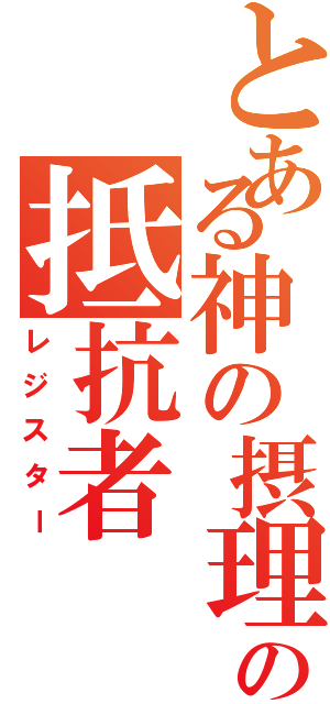 とある神の摂理の抵抗者（レジスター）