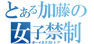 とある加藤の女子禁制（ボーイネクストドア）