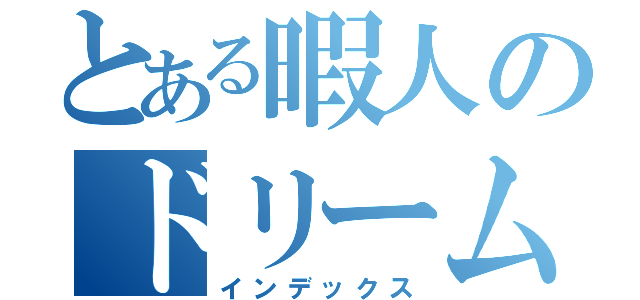 とある暇人のドリームマップ（インデックス）