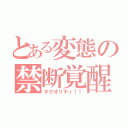 とある変態の禁断覚醒（キクオリティ！！）