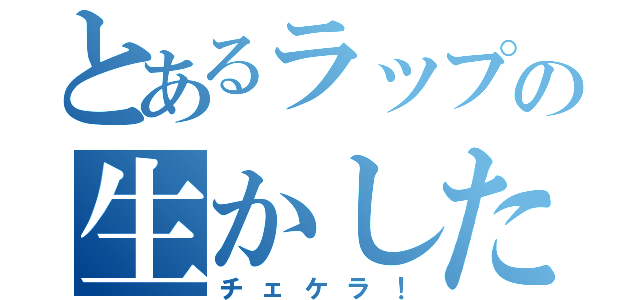 とあるラップの生かしたＤＪ（チェケラ！）