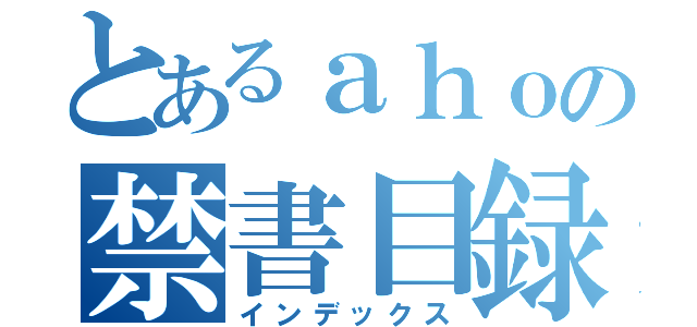 とあるａｈｏの禁書目録（インデックス）