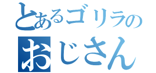 とあるゴリラのおじさん（）