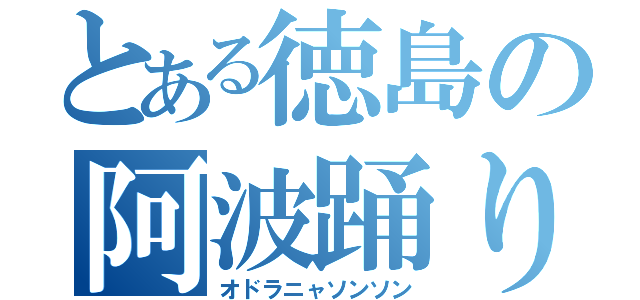 とある徳島の阿波踊り（オドラニャソンソン）