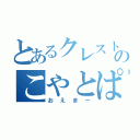 とあるクレストのこやとぱん（おえまー）