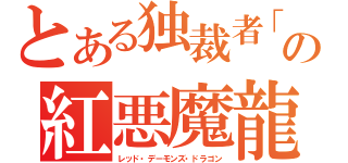 とある独裁者「ヒトラー」の紅悪魔龍（レッド・デーモンズ・ドラゴン）