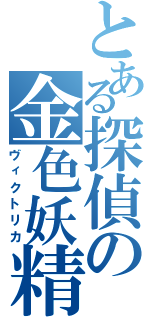 とある探偵の金色妖精（ヴィクトリカ）