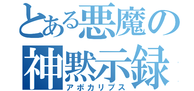 とある悪魔の神黙示録（アポカリプス）